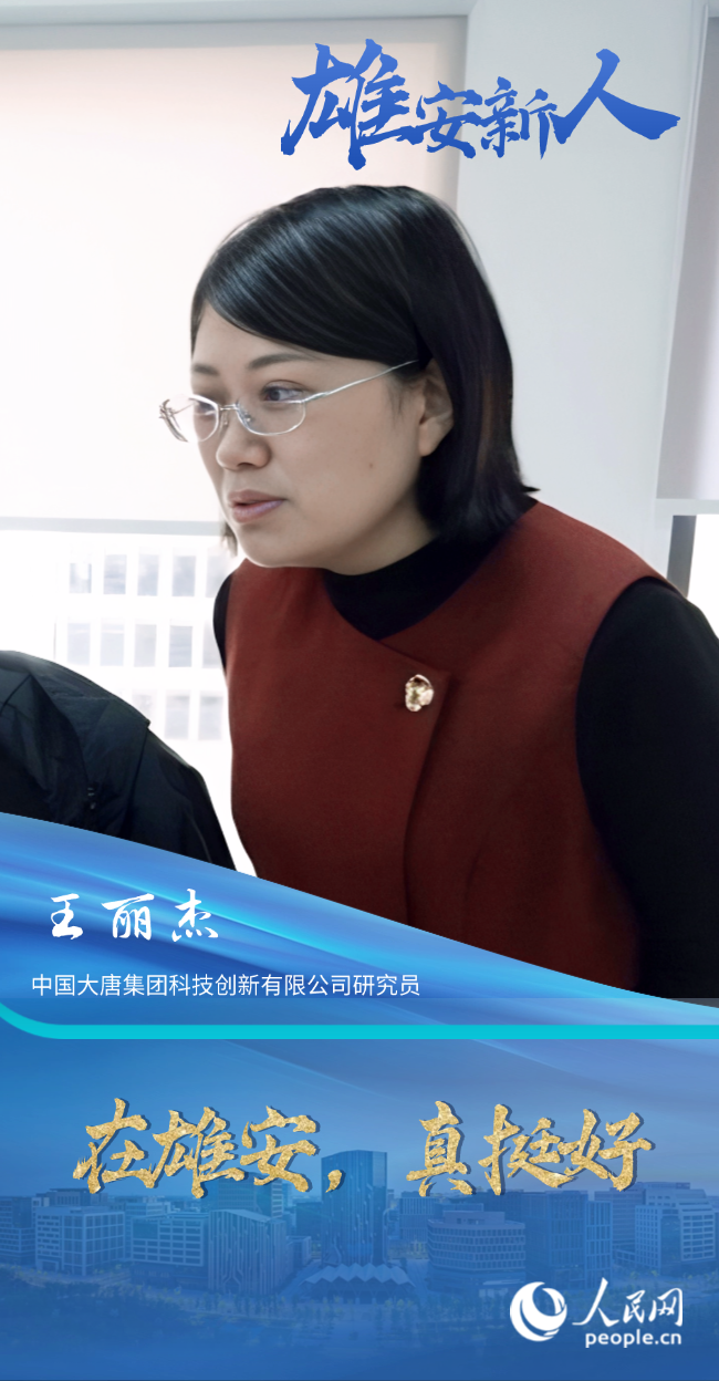                王麗杰                中國(guó)大唐集團(tuán)科技創(chuàng)新有限公司研究員                                          在雄安，真挺好                                       “‘職住平衡’的感覺(jué)真好。”王麗杰說(shuō)，“雄安的各項(xiàng)政策支持更堅(jiān)定了我要在這里扎根的想法。”                [ 閱讀 ]              